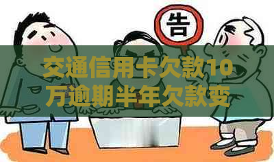 交通信用卡欠款10万逾期半年欠款变成多少