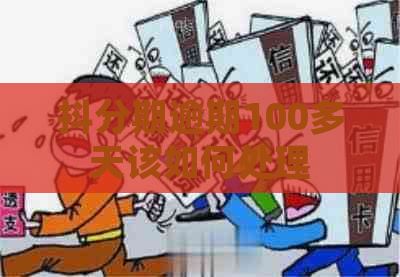 抖分期逾期100多天该如何处理