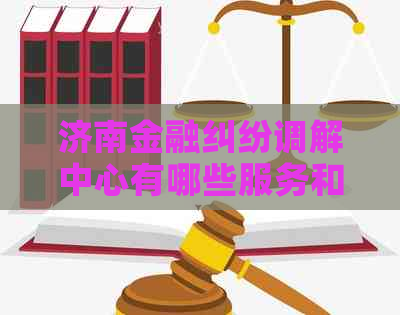 济南金融纠纷调解中心有哪些服务和流程