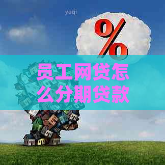 员工网贷怎么分期贷款