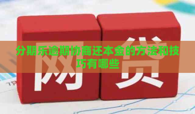 逾期协商还本金的方法和技巧有哪些