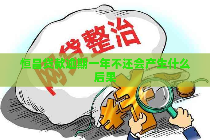 恒昌贷款逾期一年不还会产生什么后果