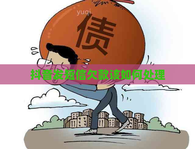 抖音发短信欠款该如何处理