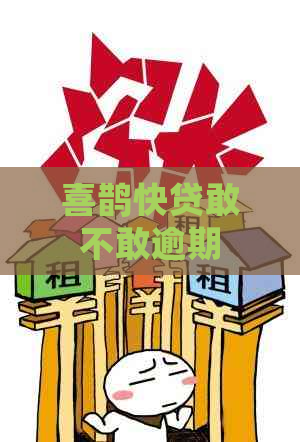 喜鹊快贷敢不敢逾期