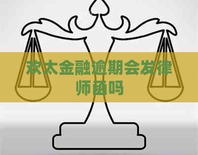欢太金融逾期会发律师函吗