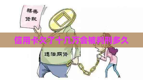 信用卡欠了十几万会被判刑多久
