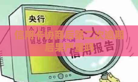 信用卡协商后第二次逾期后果严重吗