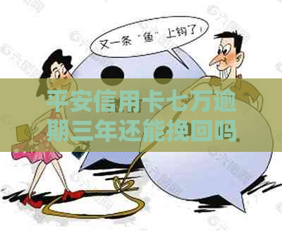 平安信用卡七万逾期三年还能挽回吗
