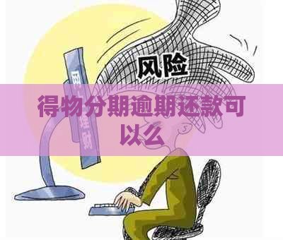 得物分期逾期还款可以么