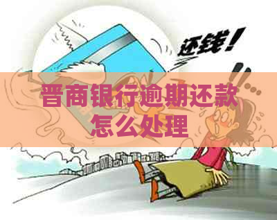 晋商银行逾期还款怎么处理
