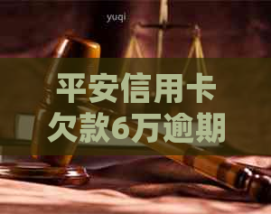 平安信用卡欠款6万逾期两年会有什么后果