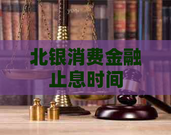 北银消费金融止息时间