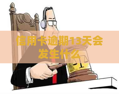 信用卡逾期13天会发生什么