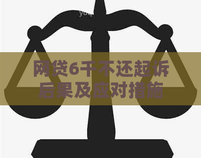 网贷6千不还起诉后果及应对措施