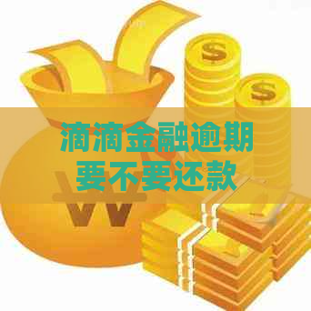 滴滴金融逾期要不要还款