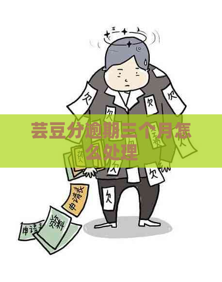 芸豆分逾期三个月怎么处理