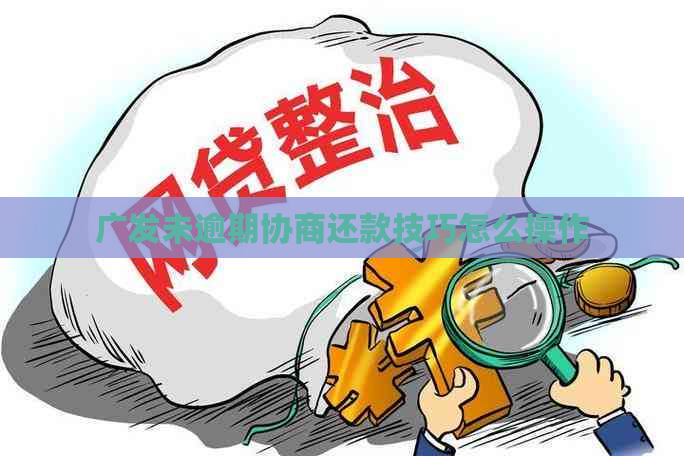 广发未逾期协商还款技巧怎么操作