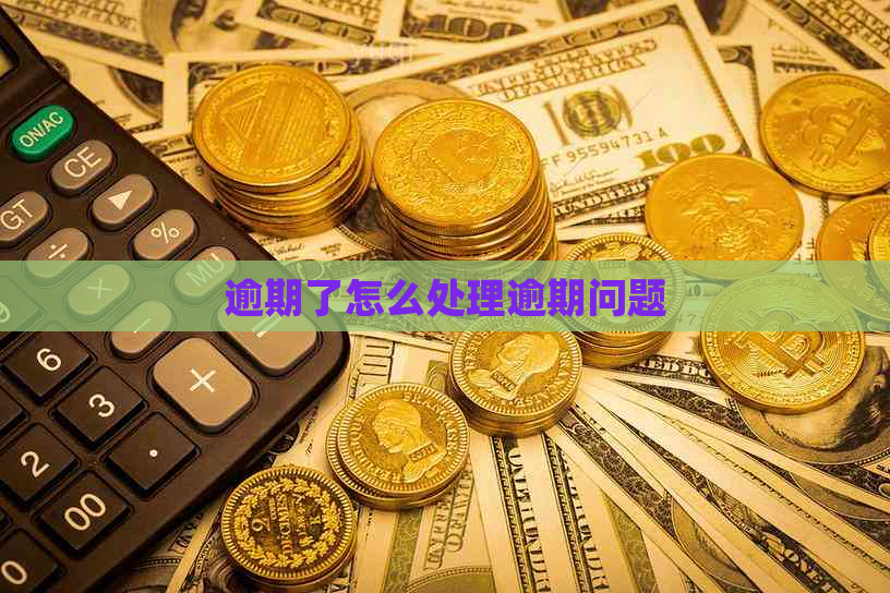 逾期了怎么处理逾期问题