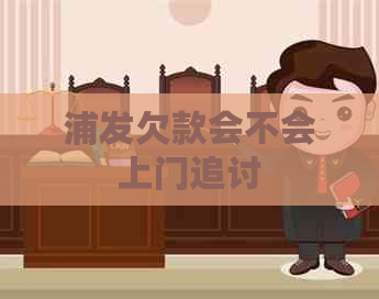 浦发欠款会不会上门追讨