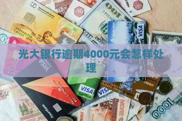 光大银行逾期4000元会怎样处理