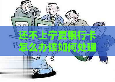 还不上宁夏银行卡怎么办该如何处理