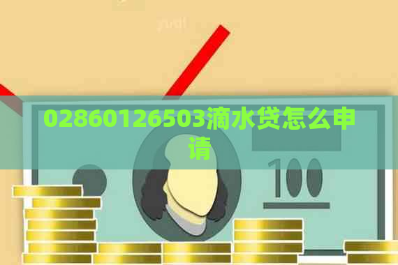 02860126503滴水贷怎么申请