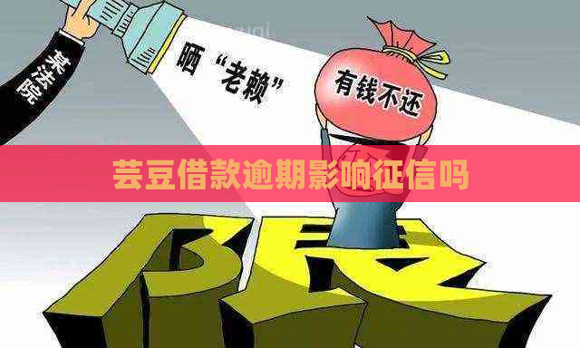 芸豆借款逾期影响吗