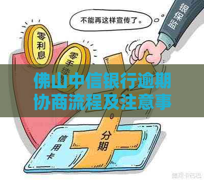 佛山中信银行逾期协商流程及注意事项
