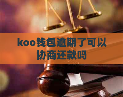 koo钱包逾期了可以协商还款吗