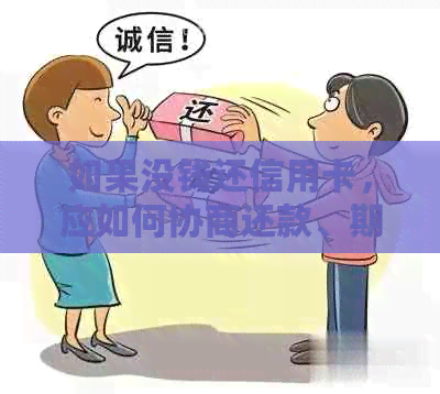 如果没钱还信用卡，应如何协商还款、期还款和分期还款？