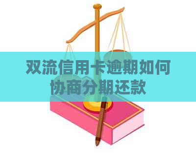 双流信用卡逾期如何协商分期还款