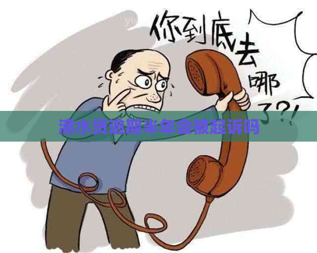 滴水贷逾期半年会被起诉吗