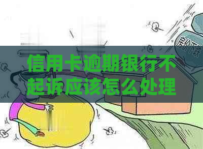 信用卡逾期银行不起诉应该怎么处理