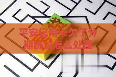 平安信用卡欠了分期协议怎么处理