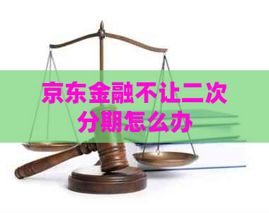 京东金融不让二次分期怎么办