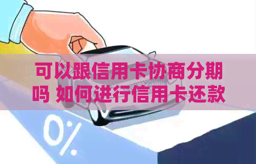 可以跟信用卡协商分期吗 如何进行信用卡还款并仅还本金？