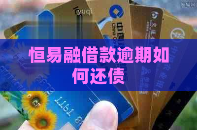 恒易融借款逾期如何还债