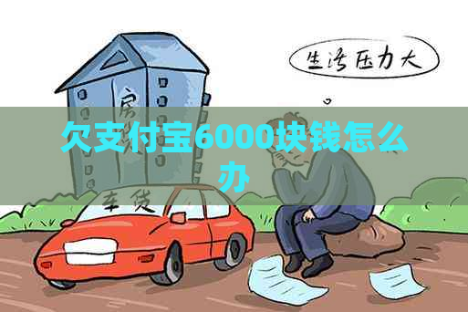 欠支付宝6000块钱怎么办
