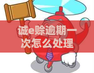 诚e赊逾期一次怎么处理