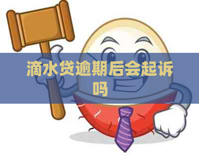 滴水贷逾期后会起诉吗