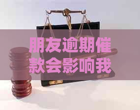 朋友逾期催款会影响我贷款