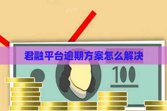 君融平台逾期方案怎么解决