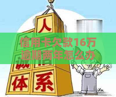 信用卡欠款16万逾期两年怎么办