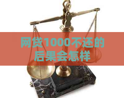 网贷1000不还的后果会怎样