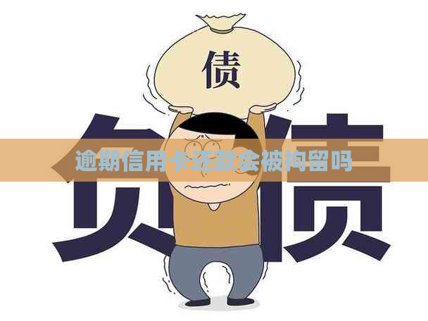 逾期信用卡还款会被拘留吗