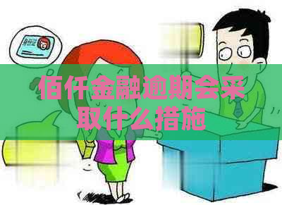 佰仟金融逾期会采取什么措施