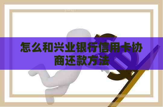 怎么和兴业银行信用卡协商还款方法