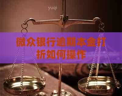 微众银行逾期本金打折如何操作