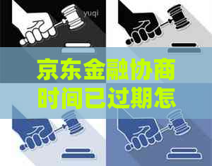 京东金融协商时间已过期怎么办