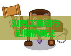 湖南工商银行逾期协商还款怎么